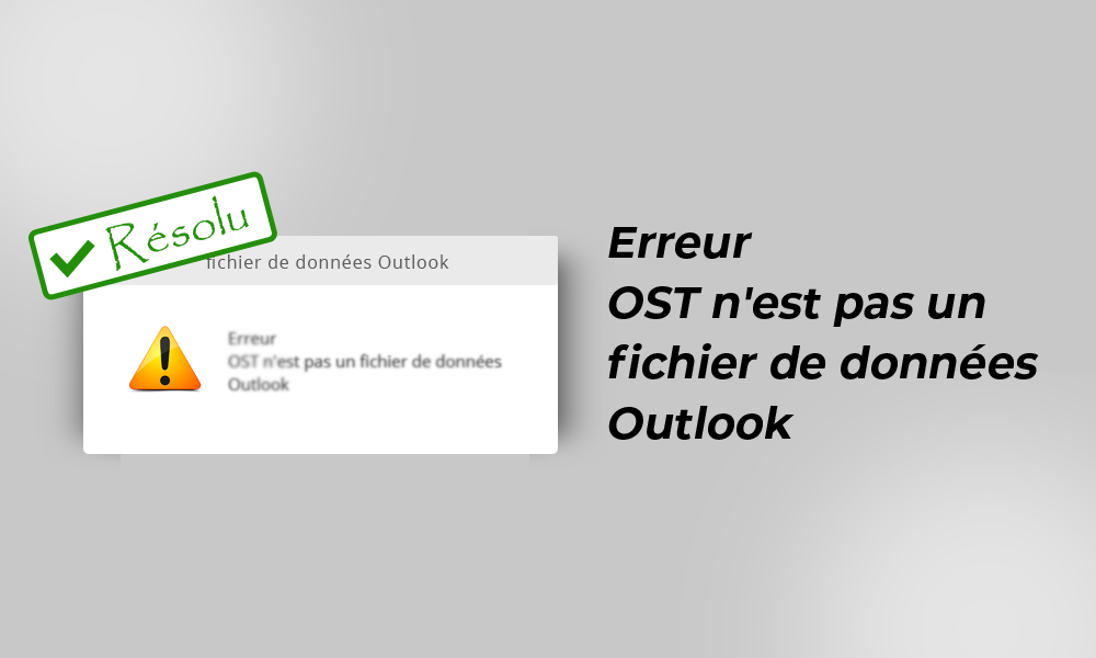 5 solutions efficaces pour réparer Outlook ne peut pas ouvrir le fichier OST